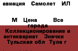 1.2) авиация : Самолет - ИЛ 62 М › Цена ­ 49 - Все города Коллекционирование и антиквариат » Значки   . Тульская обл.,Тула г.